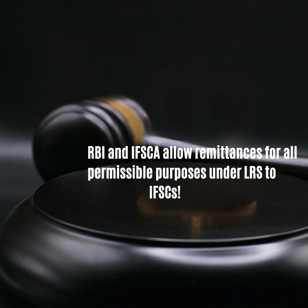 RBI and IFSCA allow remittances for all permissible purposes under LRS to IFSCs!
